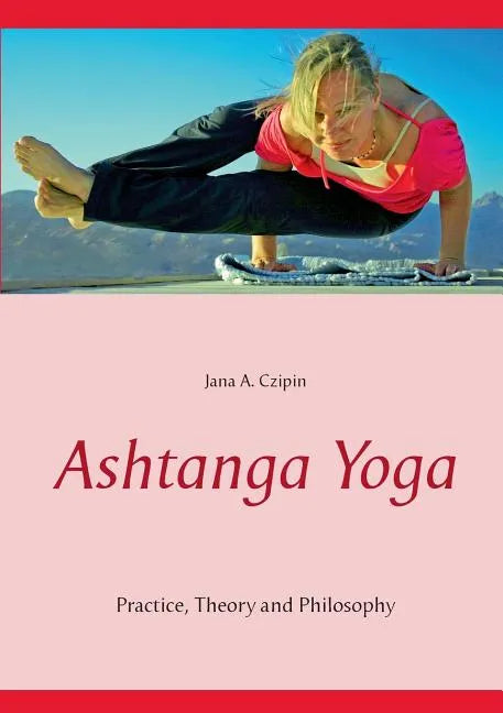 Ashtanga Yoga: Practice, Theory and Philosophy - Paperback