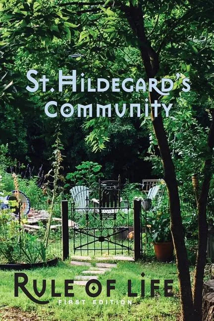 St. Hildegard's Community Rule of Life: Summer 2017 - Paperback