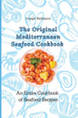 The Original Mediterranean Seafood Cookbook: An Entire Cookbook of Seafood Recipes - Paperback