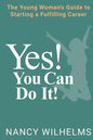 Yes! You Can Do It!: The Young Woman's Guide to Starting a Fulfilling Career - Paperback