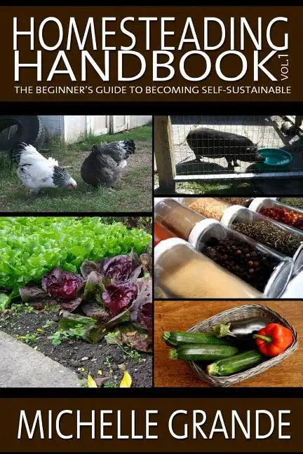 Homesteading Handbook vol. 1: The Beginner's Guide to Becoming Self-Sustainable - Paperback