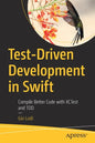 Test-Driven Development in Swift: Compile Better Code with Xctest and Tdd - Paperback