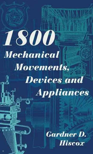 1800 Mechanical Movements, Devices and Appliances (Dover Science Books) Enlarged 16th Edition - Hardcover