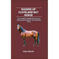 Raising Up Cleveland Bay Horse: The Complete Handbook On How To Raising And Caring For Cleveland Bay Horse - Paperback