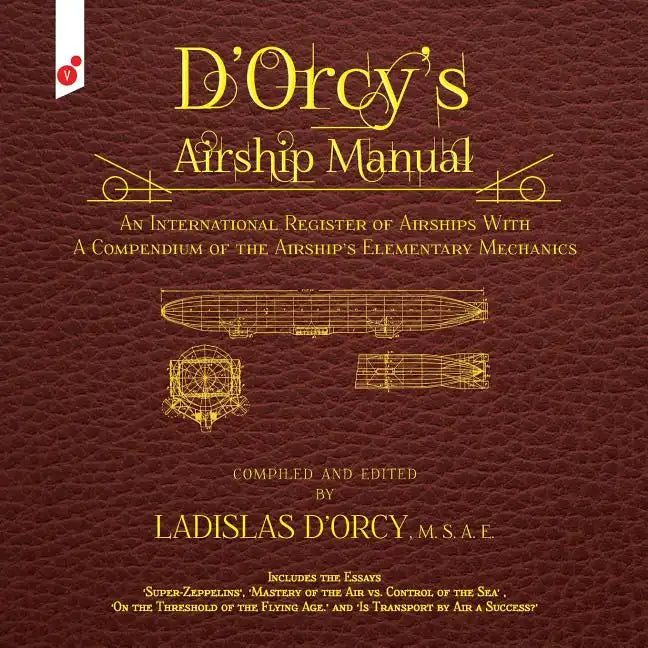 D'Orcy's Airship Manual: An International Register of Airships With A Compendium of the Airship's Elementary Mechanics - Paperback