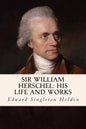 Sir William Herschel: His Life and Works - Paperback