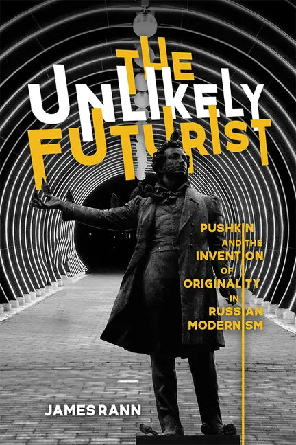 The Unlikely Futurist: Pushkin and the Invention of Originality in Russian Modernism - Hardcover