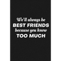 We'll Always Be Friends Because You Know Too Much: Funny Gift For Your Best Friend - Paperback