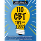 110 CBT Tips and Tools: Proven Cognitive Behavioral Therapy Strategies for Working Through Anxiety, Depression, Perfectionism, Anger, Regret, - Paperback