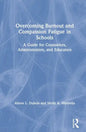 Overcoming Burnout and Compassion Fatigue in Schools: A Guide for Counselors, Administrators, and Educators - Paperback