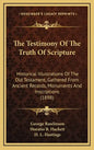 The Testimony of the Truth of Scripture: Historical Illustrations of the Old Testament, Gathered from Ancient Records, Monuments and Inscriptions (189 - Hardcover