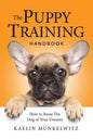 The Puppy Training Handbook: How To Raise The Dog Of Your Dreams - Paperback