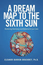 A Dream Map to the Sixth Sun: Restoring Harmony and Balance to our Lives - Paperback