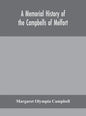 A memorial history of the Campbells of Melfort, Argyllshire, which includes records of the different highland and other families with whom they have i - Hardcover