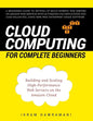 Cloud Computing for Complete Beginners: Building and Scaling High-Performance Web Servers on the Amazon Cloud - Paperback