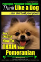 Pomeranian, Pomeranian Training AAA AKC: Think Like a Dog, but Don't Eat Your Poop! Pomeranian Breed Expert Training: Here's EXACTLY How to Train Your - Paperback