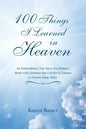 100 Things I Learned in Heaven: An Extraordinary True Story of a Woman's Battle with Darkness that Led Her to Journey to Heaven Many Times. - Paperback