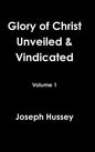 Glory of Christ Unveiled & Vindicated Volume 1 - Hardcover