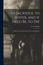 To Sacrifice, to Suffer, and If Need Be, to Die: a History of the Thirty-fourth New York Regiment - Paperback