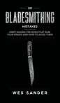 101 Bladesmithing Mistakes: Knife Making Mistakes That Ruin Your Knives and How to Avoid Them - Hardcover