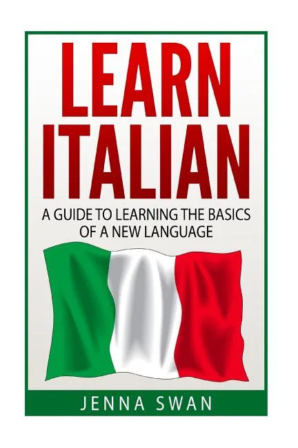 Italian: Learn Italian: A Guide To Learning The Basics of A New Language - Paperback