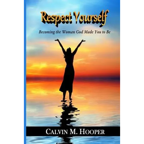 Respect Yourself: Becoming the Woman God Made You to Be - Paperback