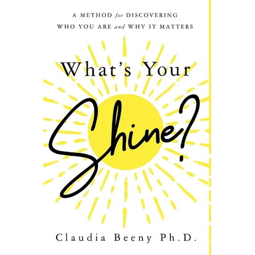 What's Your Shine?: A Method for Discovering Who You Are and Why It Matters - Hardcover