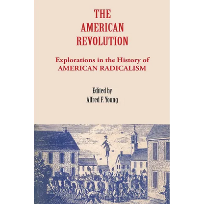 The American Revolution: Explorations in the History of American Radicalism - Paperback