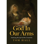 God In Our Arms: Embracing The Life You Were Created For - Hardcover