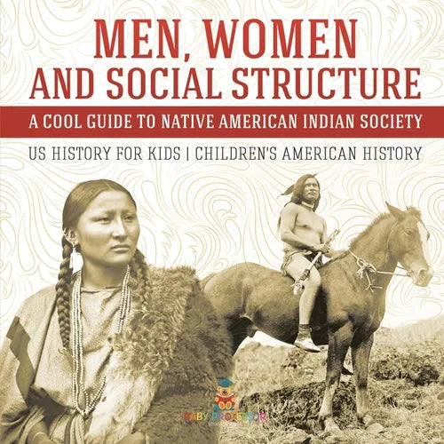 Men, Women and Social Structure - A Cool Guide to Native American Indian Society - US History for Kids Children's American History - Paperback