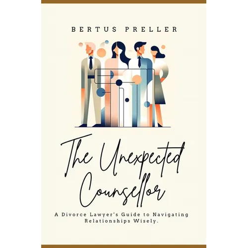 The Unexpected Counsellor.: A Divorce Lawyer's Strategies to Navigate Love and Avoid Heartbreak. - Paperback