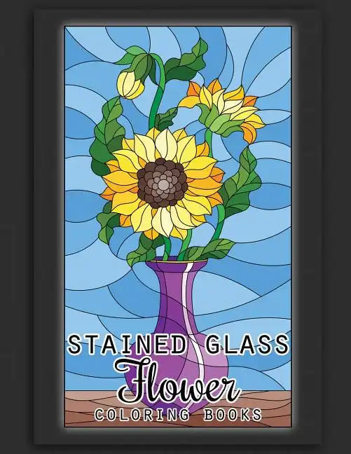 Stained Glass Flower Coloring Books: 50 Coloring Pages of Stained Glass Flower, Garden, Butterfly and Bird Illustration Stress Relieving Activity Book - Paperback