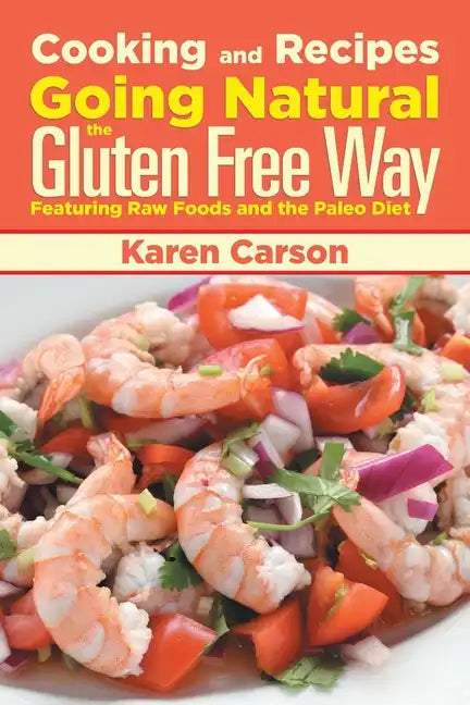 Cooking and Recipes: Going Natural the Gluten Free Way Featuring Raw Foods and the Paleo Diet - Paperback
