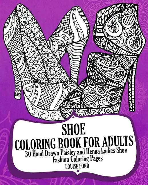 Shoe Coloring Book For Adults: 30 Hand Drawn Paisley and Henna Ladies Shoe Fashion Coloroing Pages - Paperback