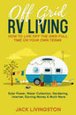 Off Grid RV Living: How to Live off the Grid Full Time on Your Own Terms - Solar Power, Water Collection, Gardening, Internet, Earning Money & Much Mo - Paperback