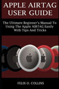 Apple Airtag User Guide: The Ultimate Beginner's Manual to Using the Latest Apple Airtag Easily with Tips and Tricks - Paperback