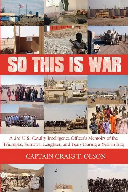 So This Is War: A 3rd U.S. Cavalry Intelligence Officer's Memoirs of the Triumphs, Sorrows, Laughter, and Tears During a Year in Iraq - Paperback