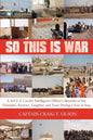So This Is War: A 3rd U.S. Cavalry Intelligence Officer's Memoirs of the Triumphs, Sorrows, Laughter, and Tears During a Year in Iraq - Paperback