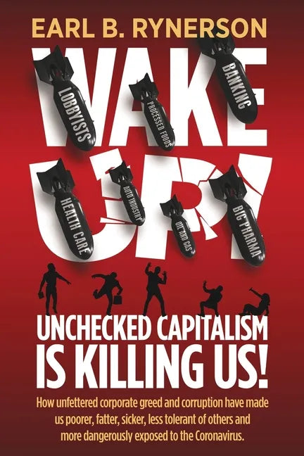 Unchecked Capitalism is Killing Us!: How unfettered corporate greed and corruption have made us poorer, fatter, sicker, less tolerant of others and mo - Paperback