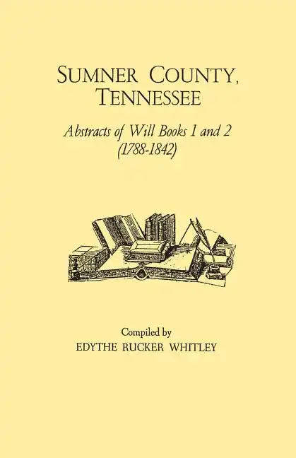 Sumner County, Tennessee: Abstracts of Will Books 1 and 2 (1788-1842) - Paperback