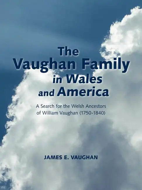 The Vaughan Family in Wales and America: A Search for the Welsh Ancestors of William Vaughan (1750-1840) - Paperback