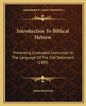 Introduction To Biblical Hebrew: Presenting Graduated Instruction In The Language Of The Old Testament (1889) - Paperback