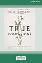 True Companions: A Book for Everyone About the Relationships That See Us Through [16pt Large Print Edition] - Paperback