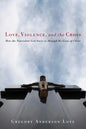 Love, Violence, and the Cross: How the Nonviolent God Saves Us Through the Cross of Christ - Paperback