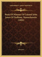 Book Of Minutes Of Colonel John Jones Of Dedham, Massachusetts (1894) - Hardcover