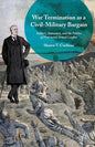 War Termination as a Civil-Military Bargain: Soldiers, Statesmen, and the Politics of Protracted Armed Conflict - Hardcover