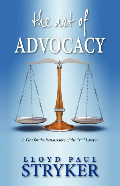 The Art of Advocacy: A Plea for the Renaissance of the Trial Lawyer - Paperback