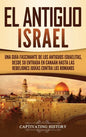 El Antiguo Israel: Una Guía Fascinante de los Antiguos Israelitas, Desde su Entrada en Canaán Hasta las Rebeliones Judías contra los Romanos - Hardcover