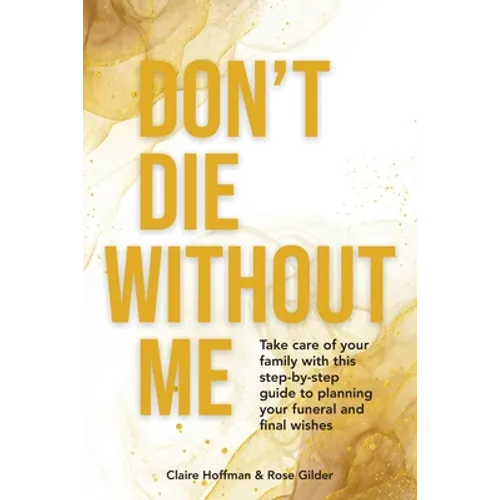 Don't Die Without Me: Take care of your family with this step-by-step guide to planning your funeral and final wishes - Paperback