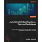 AutoCAD 2025 Best Practices, Tips, and Techniques: Boost productivity with interface tips, dynamic blocks, annotations, customizations, and more - Paperback
